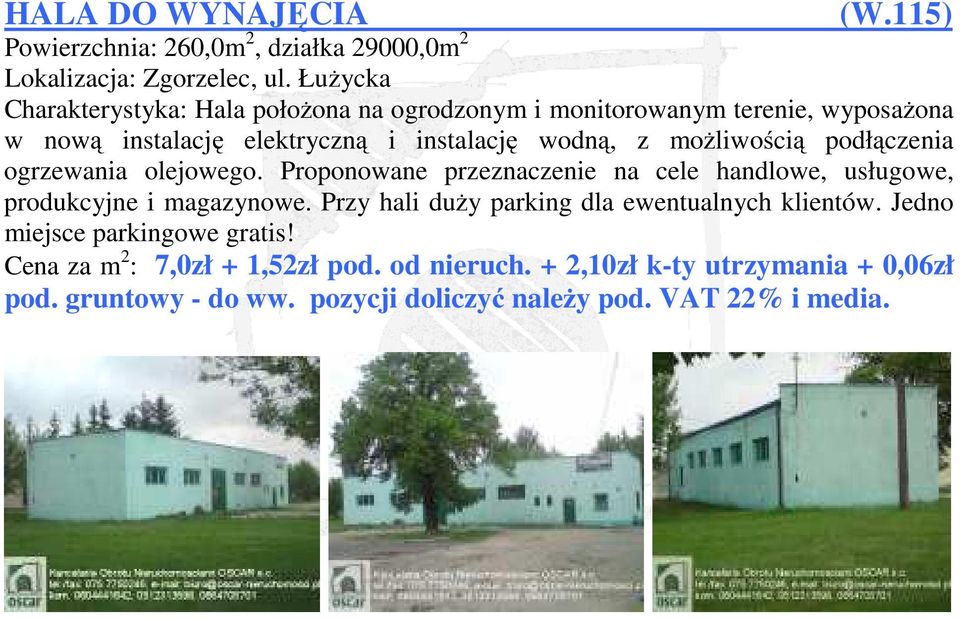 możliwością podłączenia ogrzewania olejowego. Proponowane przeznaczenie na cele handlowe, usługowe, produkcyjne i magazynowe.