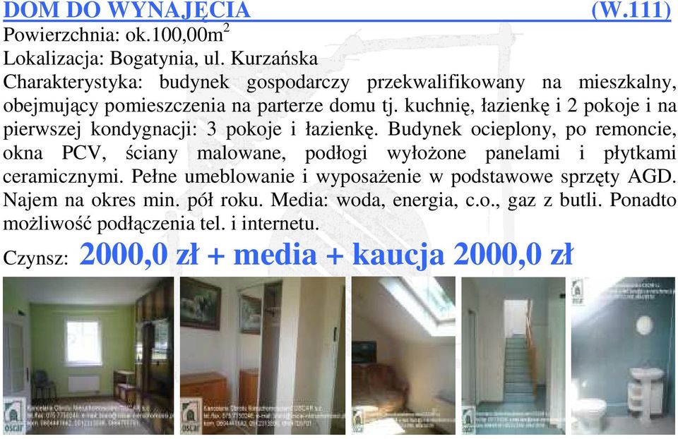 kuchnię, łazienkę i 2 pokoje i na pierwszej kondygnacji: 3 pokoje i łazienkę.