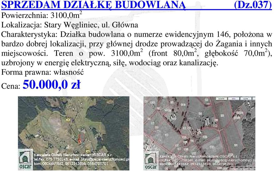 przy głównej drodze prowadzącej do Żagania i innych miejscowości. Teren o pow.