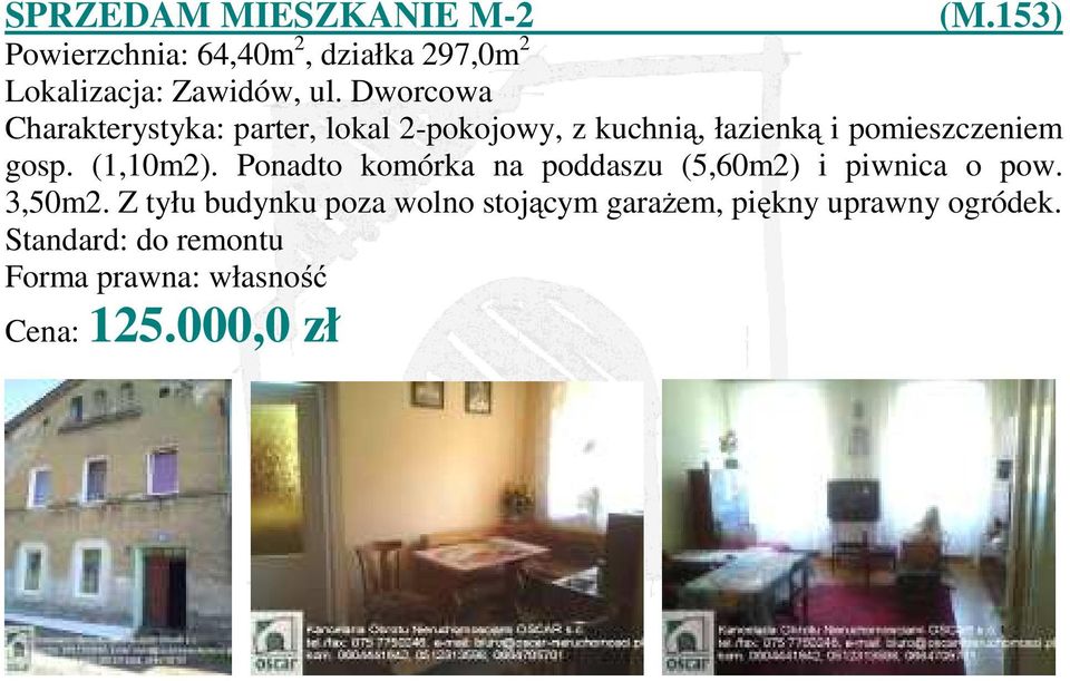 (1,10m2). Ponadto komórka na poddaszu (5,60m2) i piwnica o pow. 3,50m2.