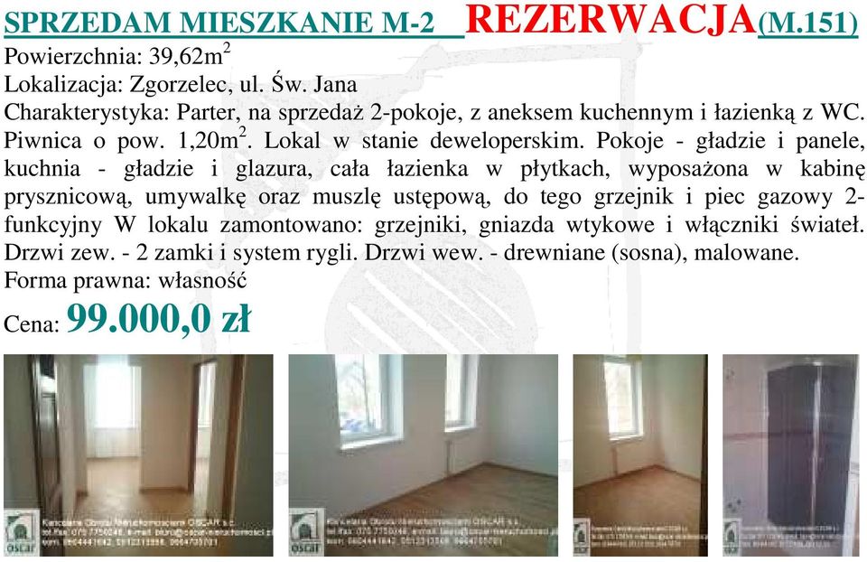 Pokoje - gładzie i panele, kuchnia - gładzie i glazura, cała łazienka w płytkach, wyposażona w kabinę prysznicową, umywalkę oraz muszlę ustępową, do tego