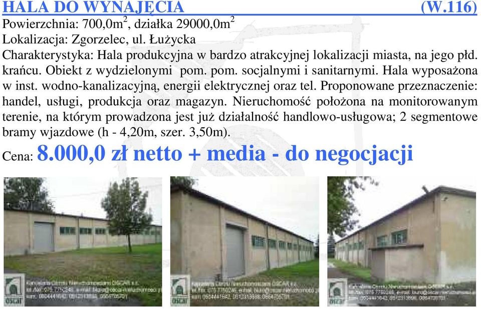 pom. socjalnymi i sanitarnymi. Hala wyposażona w inst. wodno-kanalizacyjną, energii elektrycznej oraz tel.
