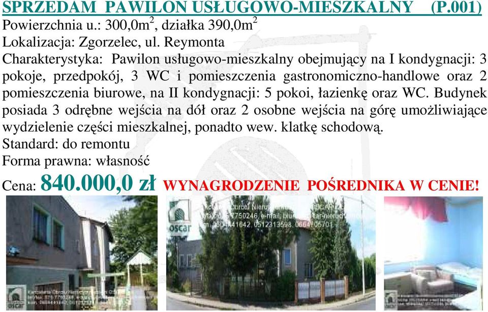 gastronomiczno-handlowe oraz 2 pomieszczenia biurowe, na II kondygnacji: 5 pokoi, łazienkę oraz WC.