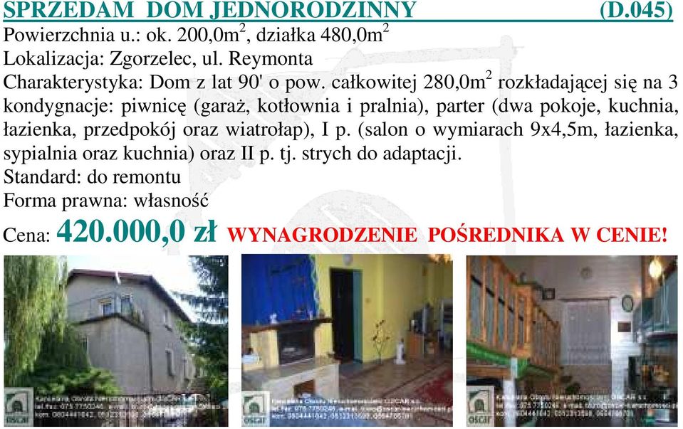 całkowitej 280,0m 2 rozkładającej się na 3 kondygnacje: piwnicę (garaż, kotłownia i pralnia), parter (dwa pokoje, kuchnia,