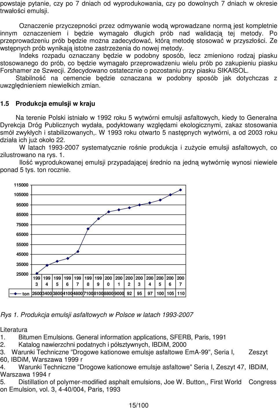 Po przeprowadzeniu prób będzie moŝna zadecydować, którą metodę stosować w przyszłości. Ze wstępnych prób wynikają istotne zastrzeŝenia do nowej metody.