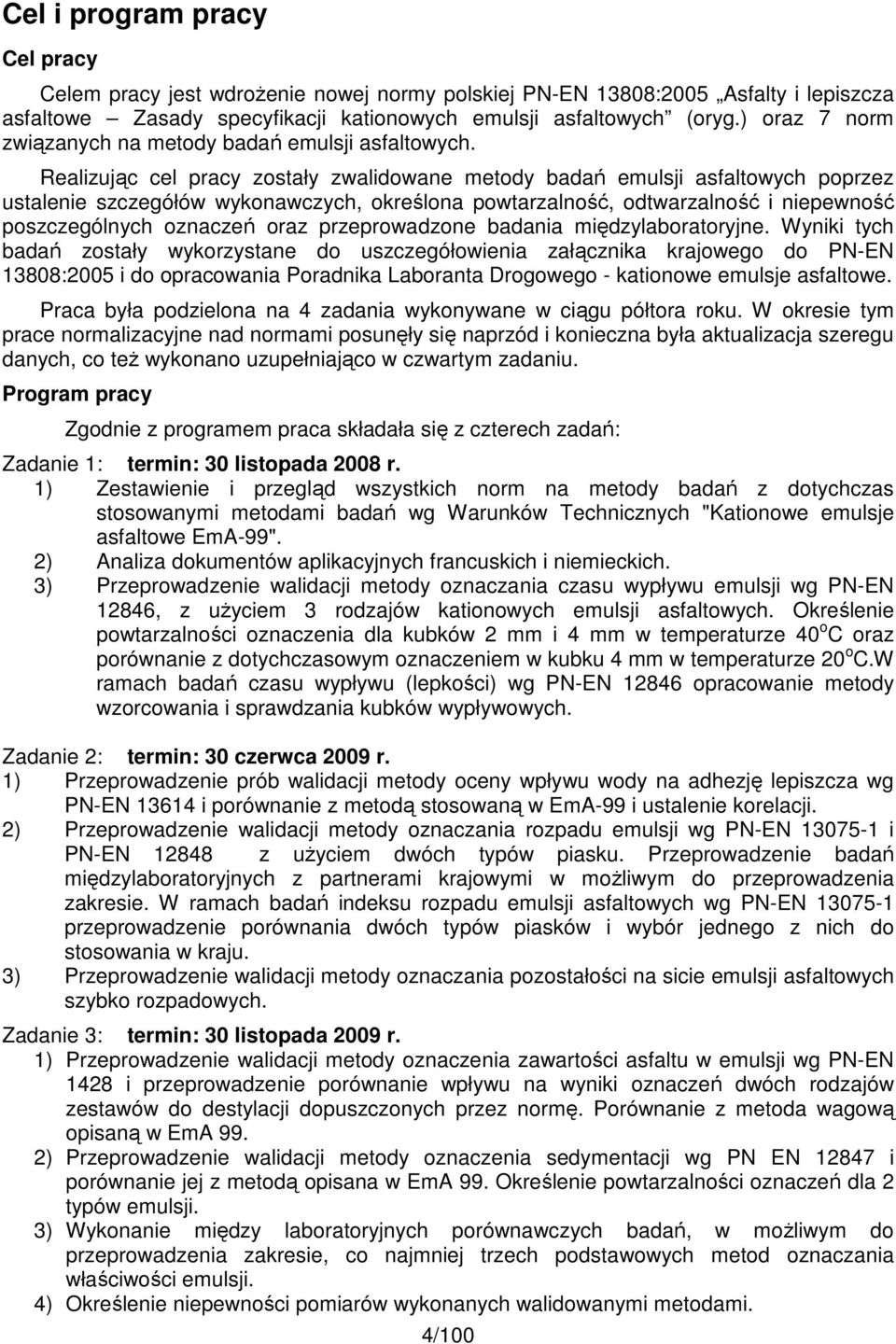 Realizując cel pracy zostały zwalidowane metody badań emulsji asfaltowych poprzez ustalenie szczegółów wykonawczych, określona powtarzalność, odtwarzalność i niepewność poszczególnych oznaczeń oraz