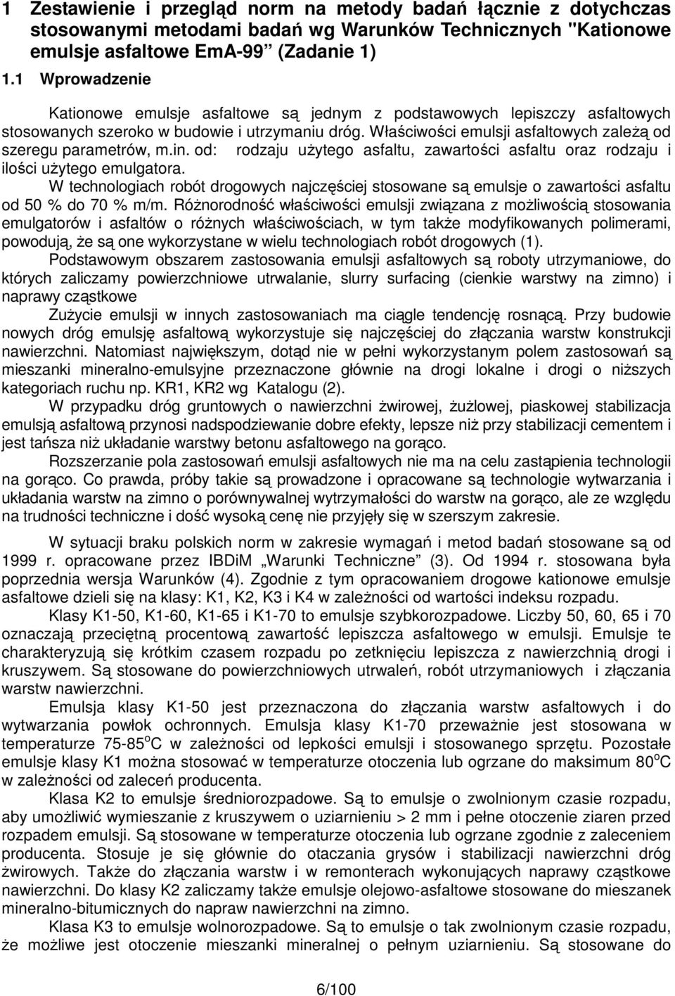 Właściwości emulsji asfaltowych zaleŝą od szeregu parametrów, m.in. od: rodzaju uŝytego asfaltu, zawartości asfaltu oraz rodzaju i ilości uŝytego emulgatora.