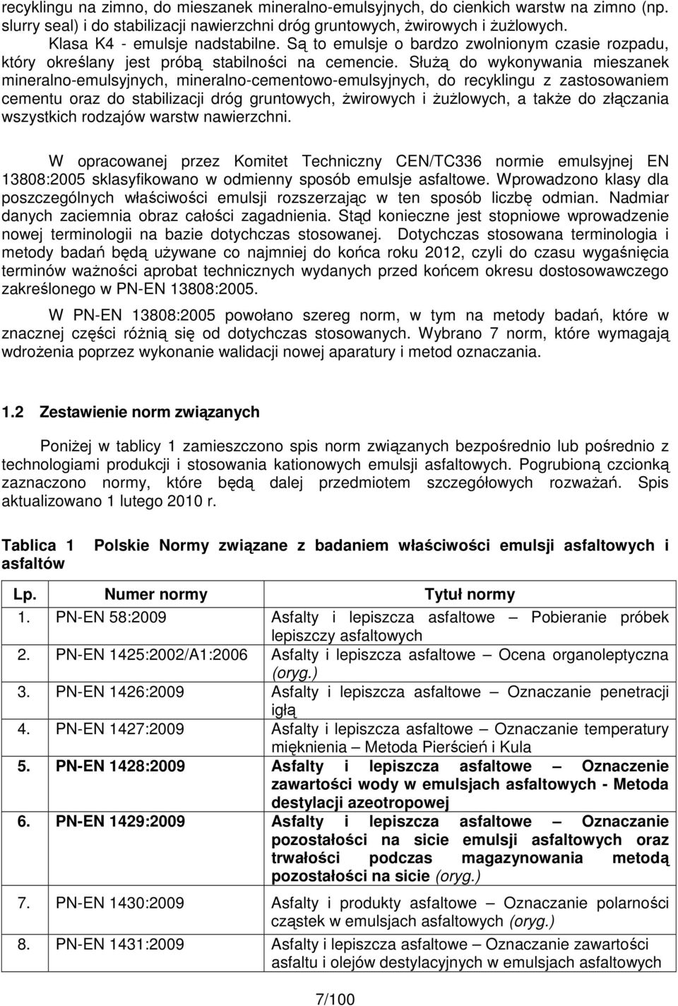 SłuŜą do wykonywania mieszanek mineralno-emulsyjnych, mineralno-cementowo-emulsyjnych, do recyklingu z zastosowaniem cementu oraz do stabilizacji dróg gruntowych, Ŝwirowych i ŜuŜlowych, a takŝe do