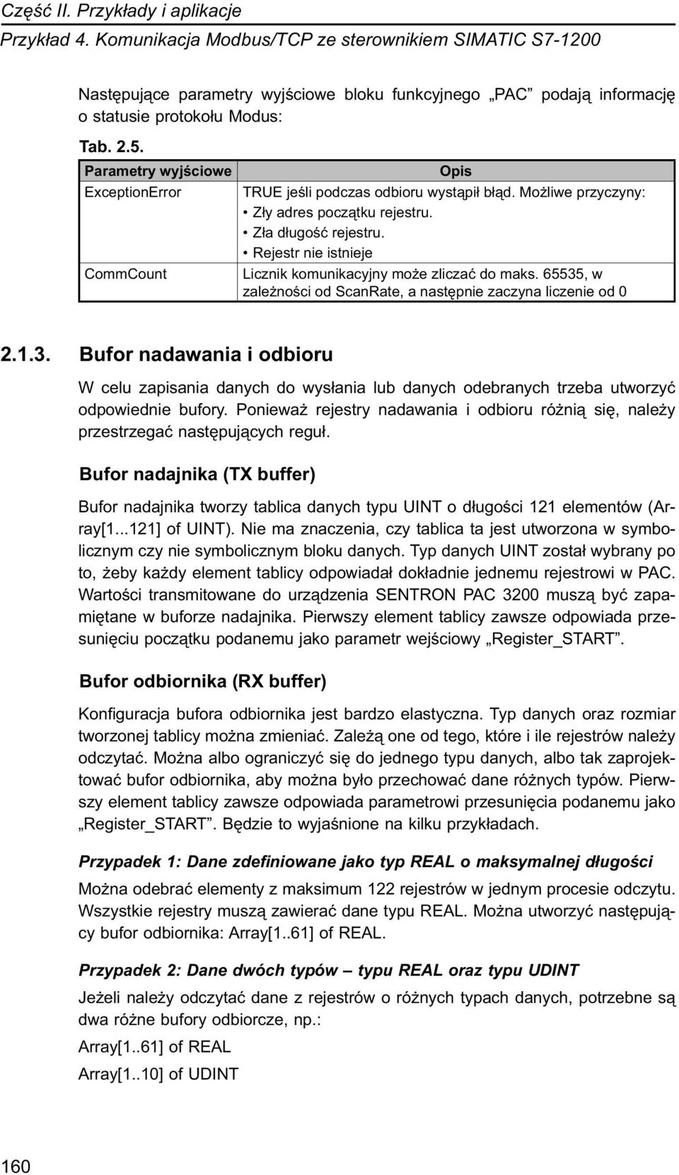 Rejestr nie istnieje CommCount Licznik komunikacyjny może zliczać do maks. 65535, w zależności od ScanRate, a następnie zaczyna liczenie od 0 2.1.3. Bufor nadawania i odbioru W celu zapisania danych do wysłania lub danych odebranych trzeba utworzyć odpowiednie bufory.