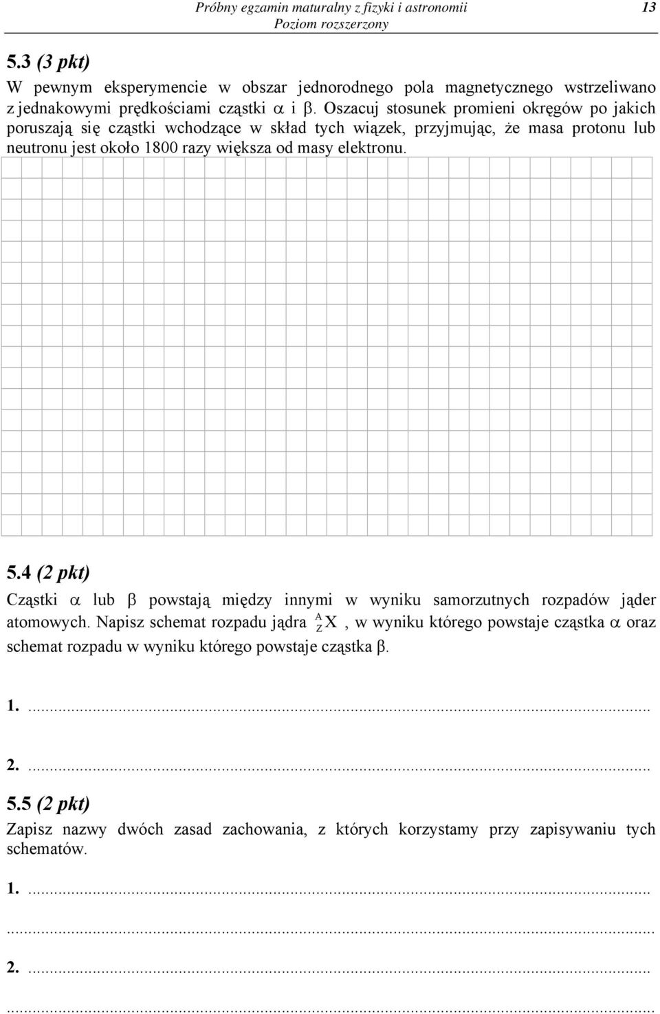 elektronu. 5.4 (2 pkt) Cząstki α lub β powstają między innymi w wyniku samorzutnych rozpadów jąder atomowych.