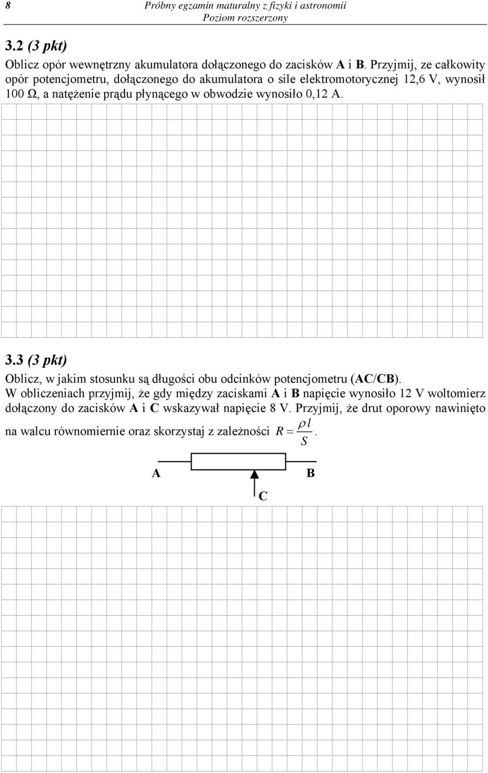 wynosiło 0,12 A. 3.3 (3 pkt) Oblicz, w jakim stosunku są długości obu odcinków potencjometru (AC/CB).