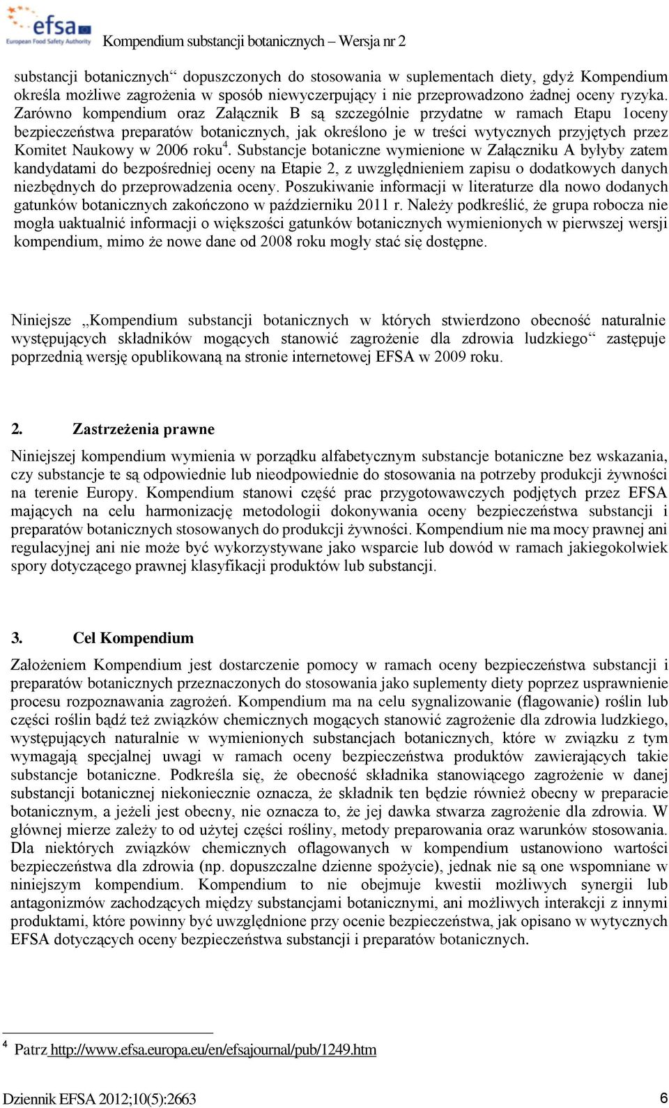 Zarówno kompendium oraz Załącznik B są szczególnie przydatne w ramach Etapu 1oceny bezpieczeństwa preparatów botanicznych, jak określono je w treści wytycznych przyjętych przez Komitet Naukowy w 2006