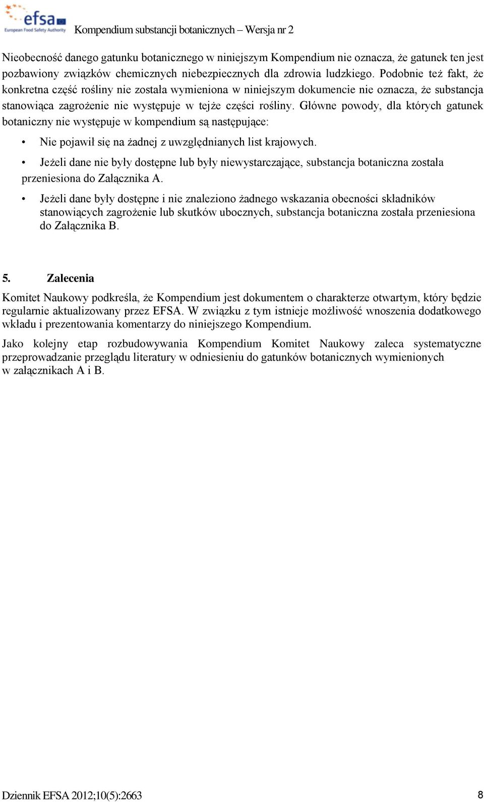 Główne powody, dla których gatunek botaniczny nie występuje w kompendium są następujące: Nie pojawił się na żadnej z uwzględnianych list krajowych.