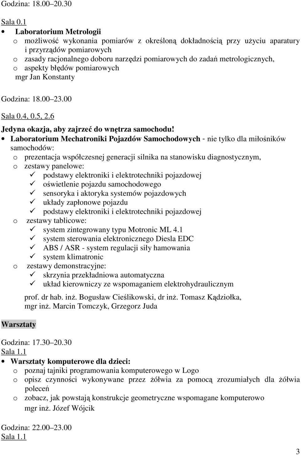 metrologicznych, o aspekty błędów pomiarowych mgr Jan Konstanty Godzina: 18.00 23.00 Sala 0.4, 0.5, 2.6 Jedyna okazja, aby zajrzeć do wnętrza samochodu!