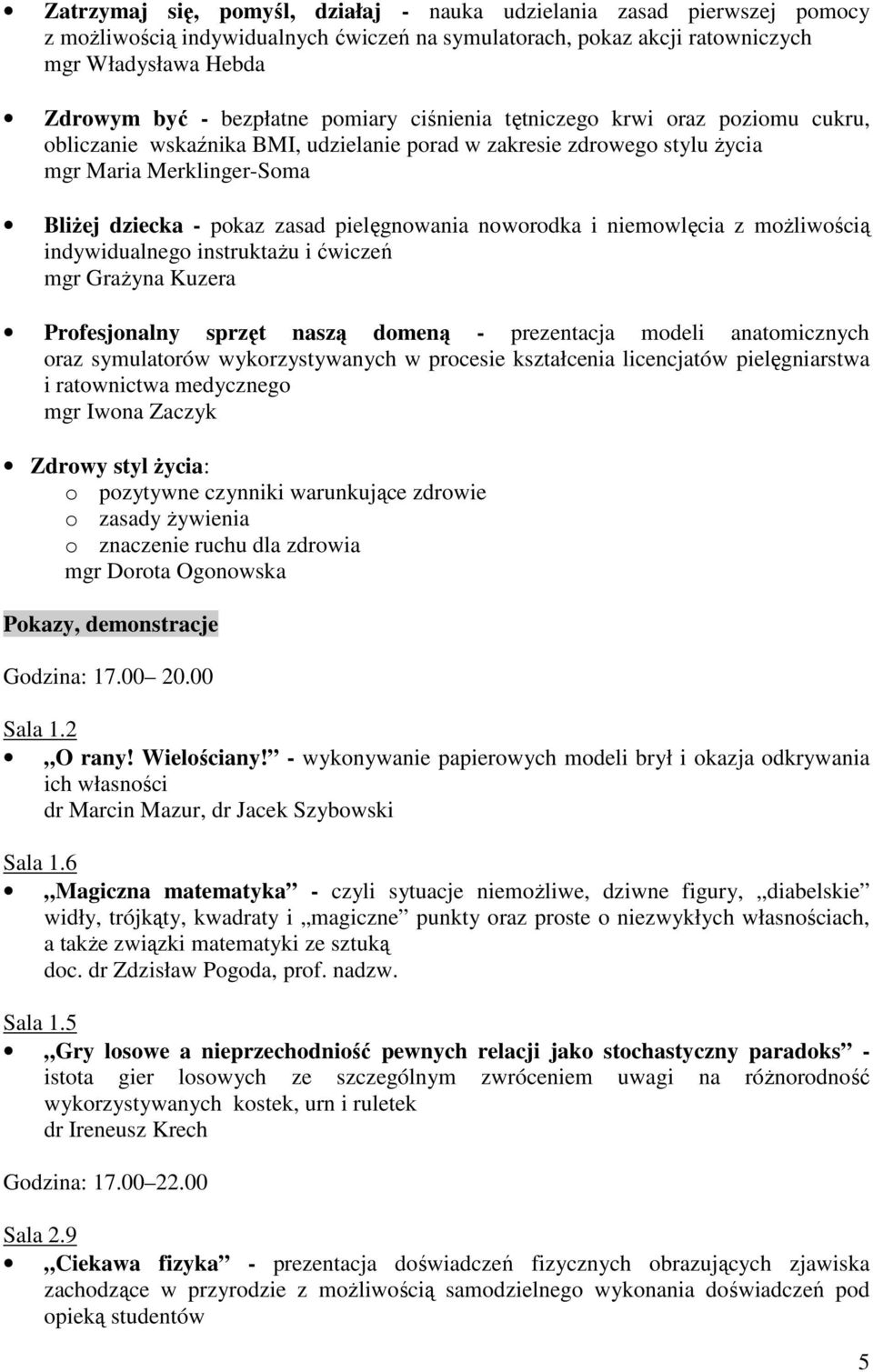 noworodka i niemowlęcia z moŝliwością indywidualnego instruktaŝu i ćwiczeń mgr GraŜyna Kuzera Profesjonalny sprzęt naszą domeną - prezentacja modeli anatomicznych oraz symulatorów wykorzystywanych w