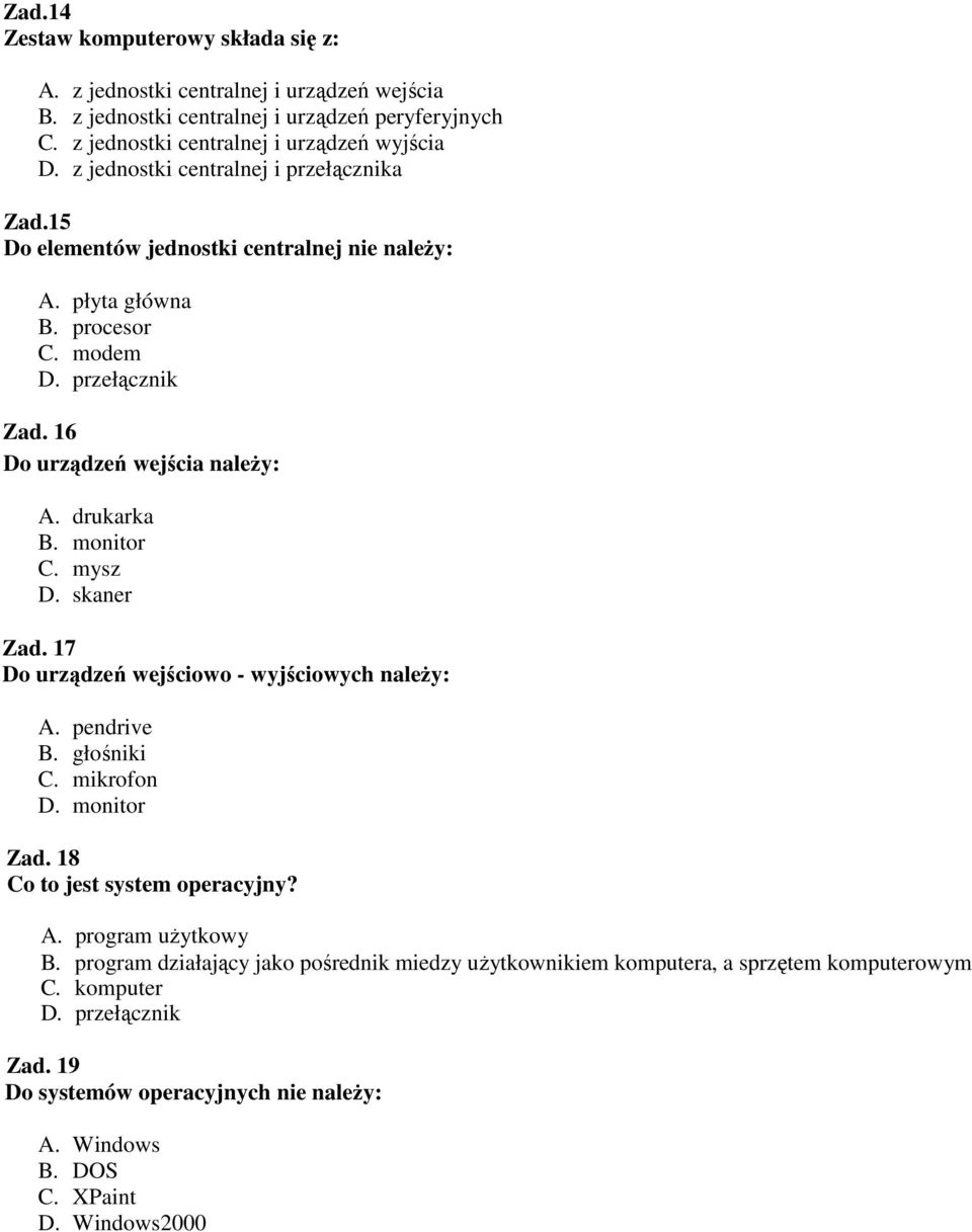 drukarka B. monitor C. mysz D. skaner Zad. 17 Do urządzeń wejściowo - wyjściowych naleŝy: A. pendrive B. głośniki C. mikrofon D. monitor Zad. 18 Co to jest system operacyjny? A. program uŝytkowy B.