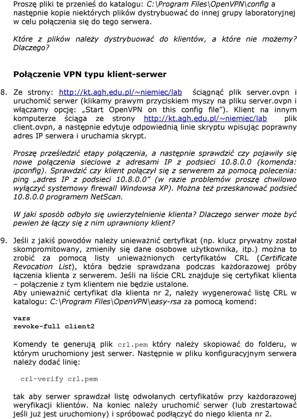 ovpn i uruchomić serwer (klikamy prawym przyciskiem myszy na pliku server.ovpn i włączamy opcję: Start OpenVPN on this config file ). Klient na innym komputerze ściąga ze strony http://kt.agh.edu.