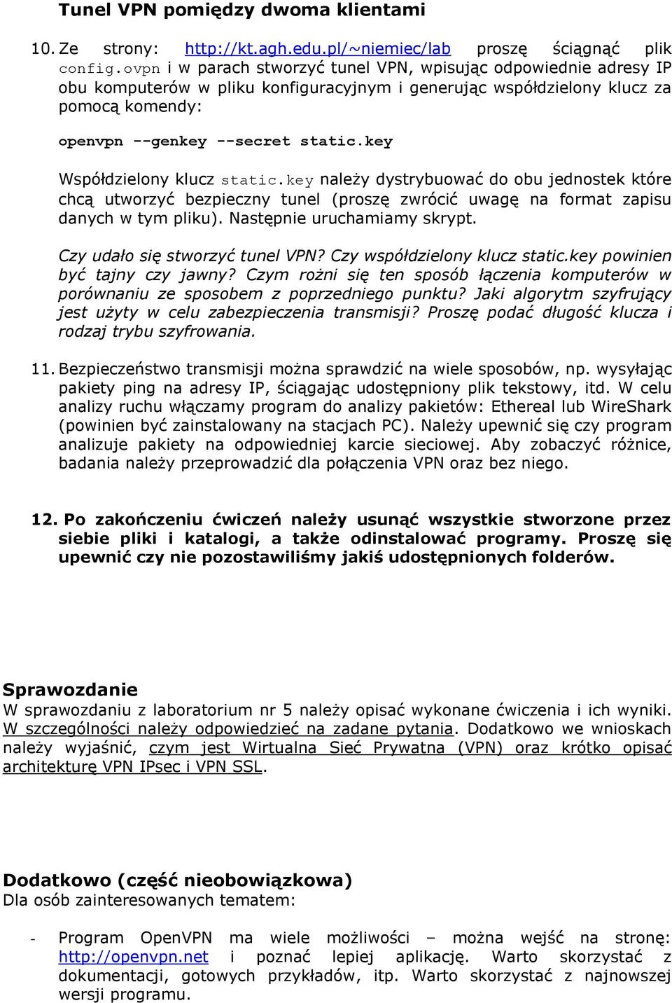 key Współdzielony klucz static.key należy dystrybuować do obu jednostek które chcą utworzyć bezpieczny tunel (proszę zwrócić uwagę na format zapisu danych w tym pliku). Następnie uruchamiamy skrypt.