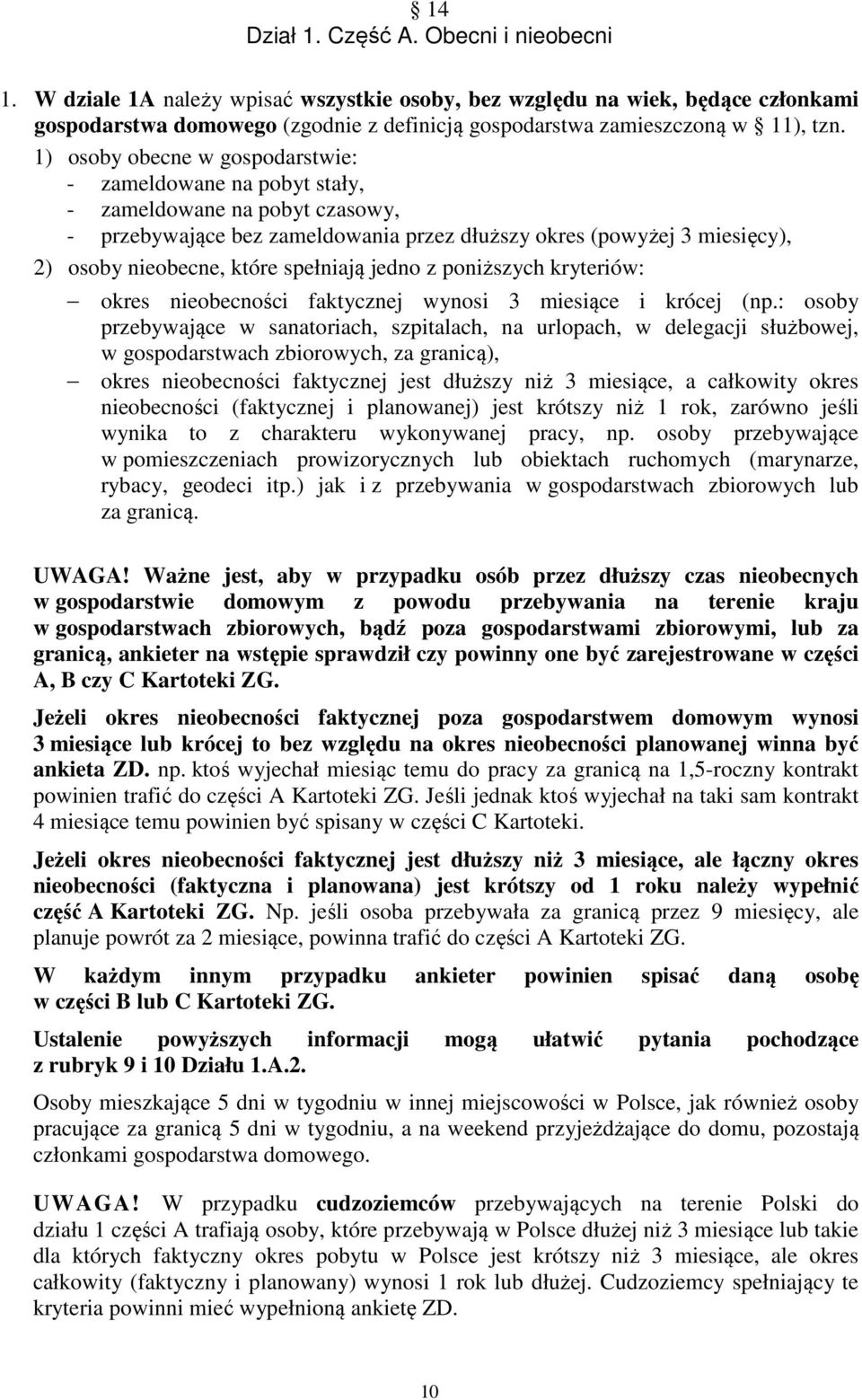 1) osoby obecne w gospodarstwie: - zameldowane na pobyt stały, - zameldowane na pobyt czasowy, - przebywające bez zameldowania przez dłuższy okres (powyżej 3 miesięcy), 2) osoby nieobecne, które