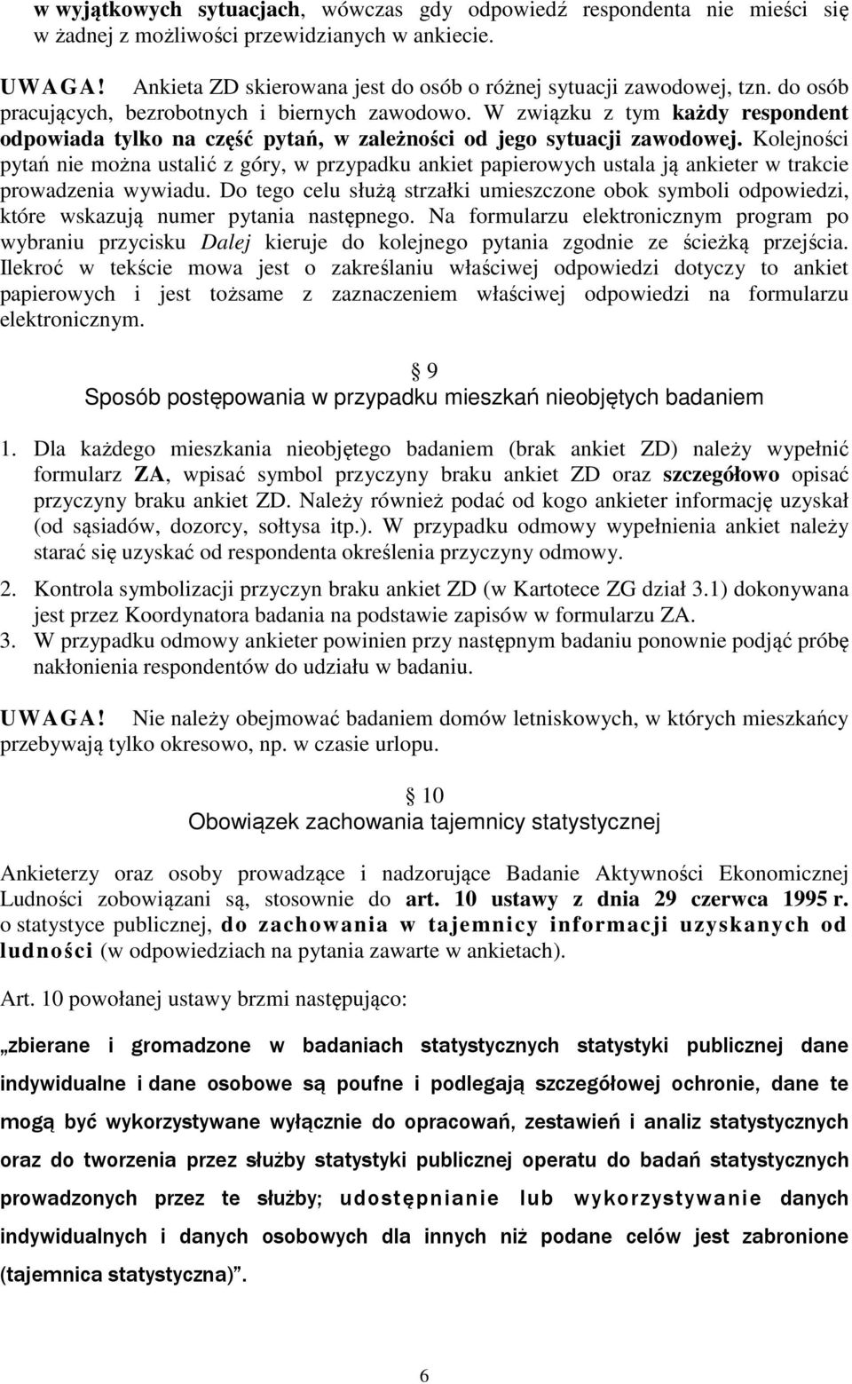 Kolejności pytań nie można ustalić z góry, w przypadku ankiet papierowych ustala ją ankieter w trakcie prowadzenia wywiadu.