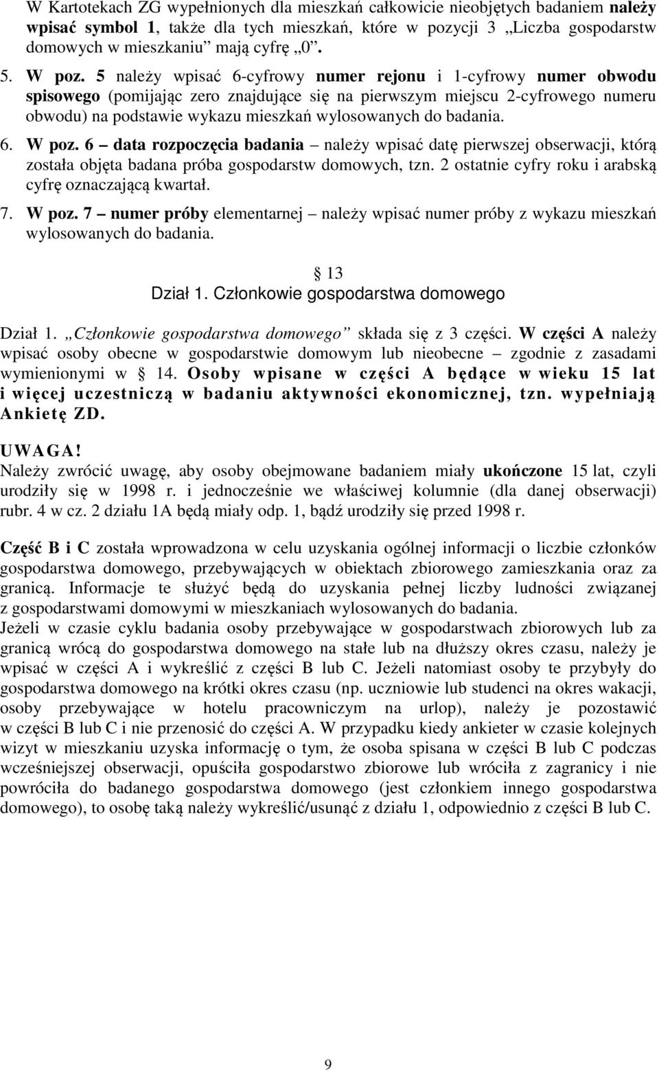 5 należy wpisać 6-cyfrowy numer rejonu i 1-cyfrowy numer obwodu spisowego (pomijając zero znajdujące się na pierwszym miejscu 2-cyfrowego numeru obwodu) na podstawie wykazu mieszkań wylosowanych do