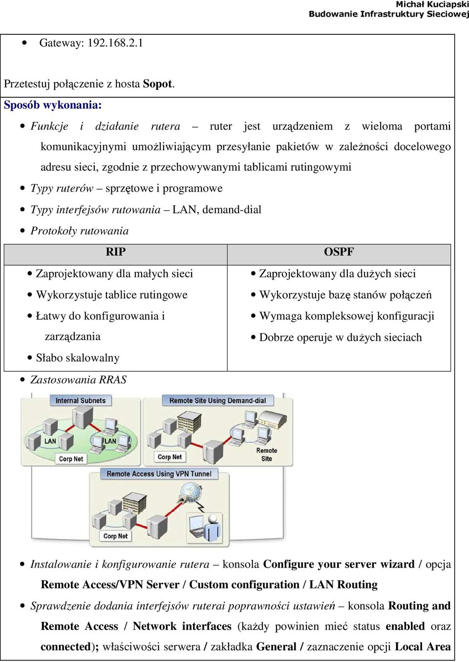 rutingowymi Typy ruterów sprzętowe i programowe Typy interfejsów rutowania LAN, demand-dial Protokoły rutowania RIP OSPF Zaprojektowany dla małych sieci Wykorzystuje tablice rutingowe Łatwy do