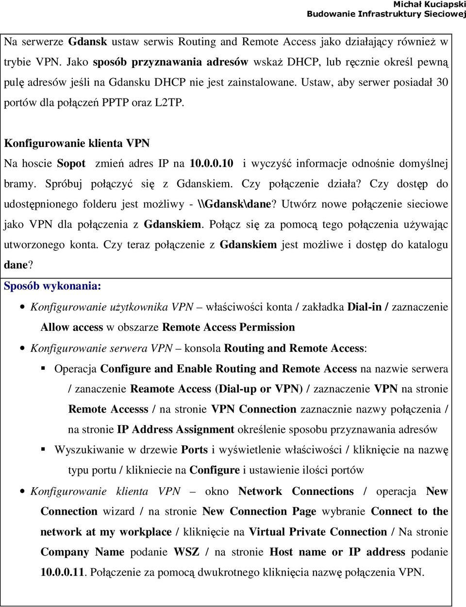 Konfigurowanie klienta VPN Na hoscie Sopot zmień adres IP na 10.0.0.10 i wyczyść informacje odnośnie domyślnej bramy. Spróbuj połączyć się z Gdanskiem. Czy połączenie działa?