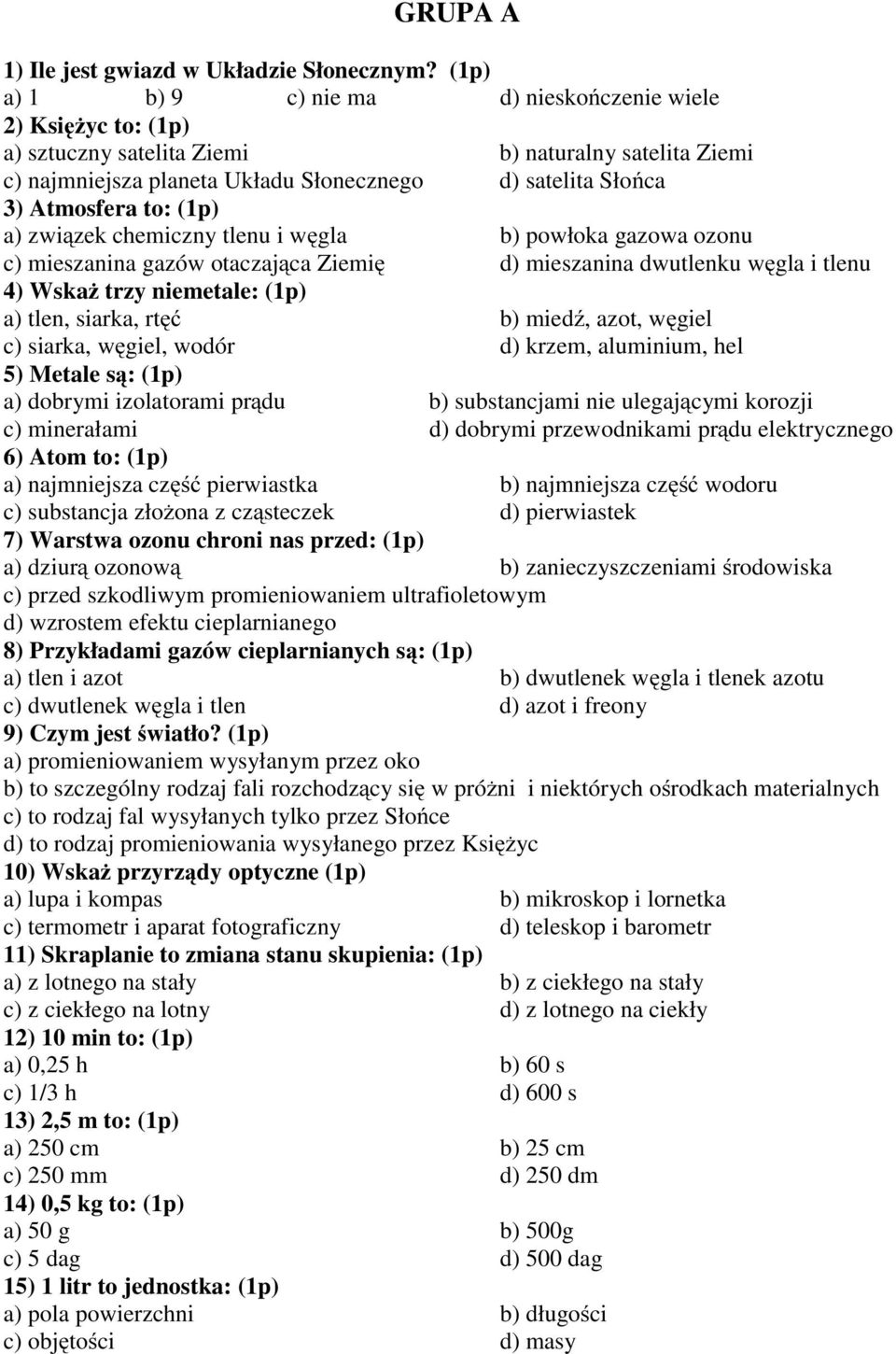 to: (1p) a) związek chemiczny tlenu i węgla b) powłoka gazowa ozonu c) mieszanina gazów otaczająca Ziemię d) mieszanina dwutlenku węgla i tlenu 4) Wskaż trzy niemetale: (1p) a) tlen, siarka, rtęć b)