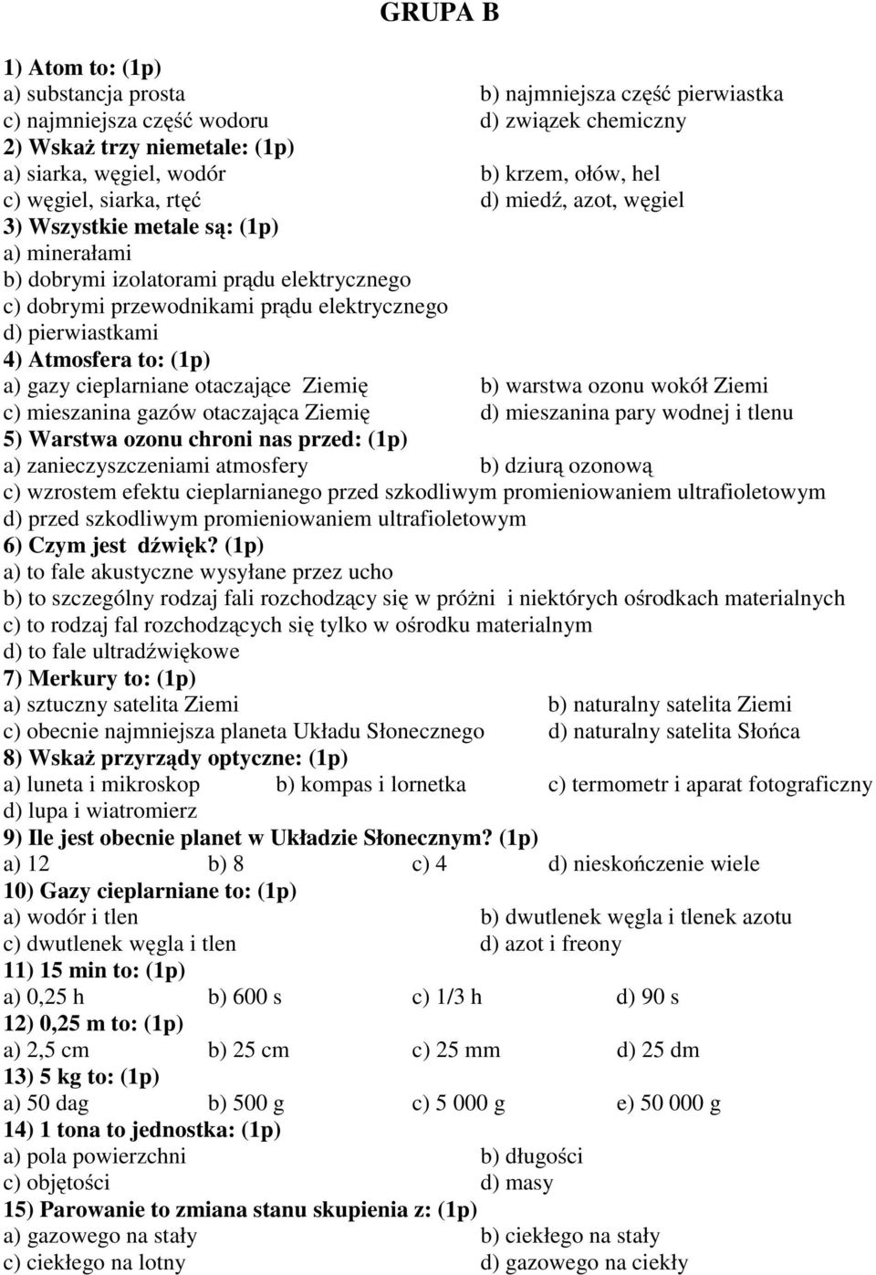 4) Atmosfera to: (1p) a) gazy cieplarniane otaczające Ziemię b) warstwa ozonu wokół Ziemi c) mieszanina gazów otaczająca Ziemię d) mieszanina pary wodnej i tlenu 5) Warstwa ozonu chroni nas przed: