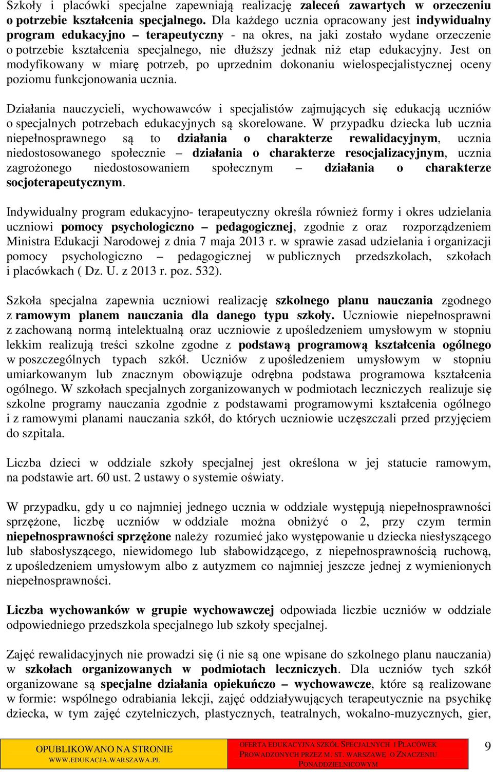 edukacyjny. Jest on modyfikowany w miarę potrzeb, po uprzednim dokonaniu wielospecjalistycznej oceny poziomu funkcjonowania ucznia.