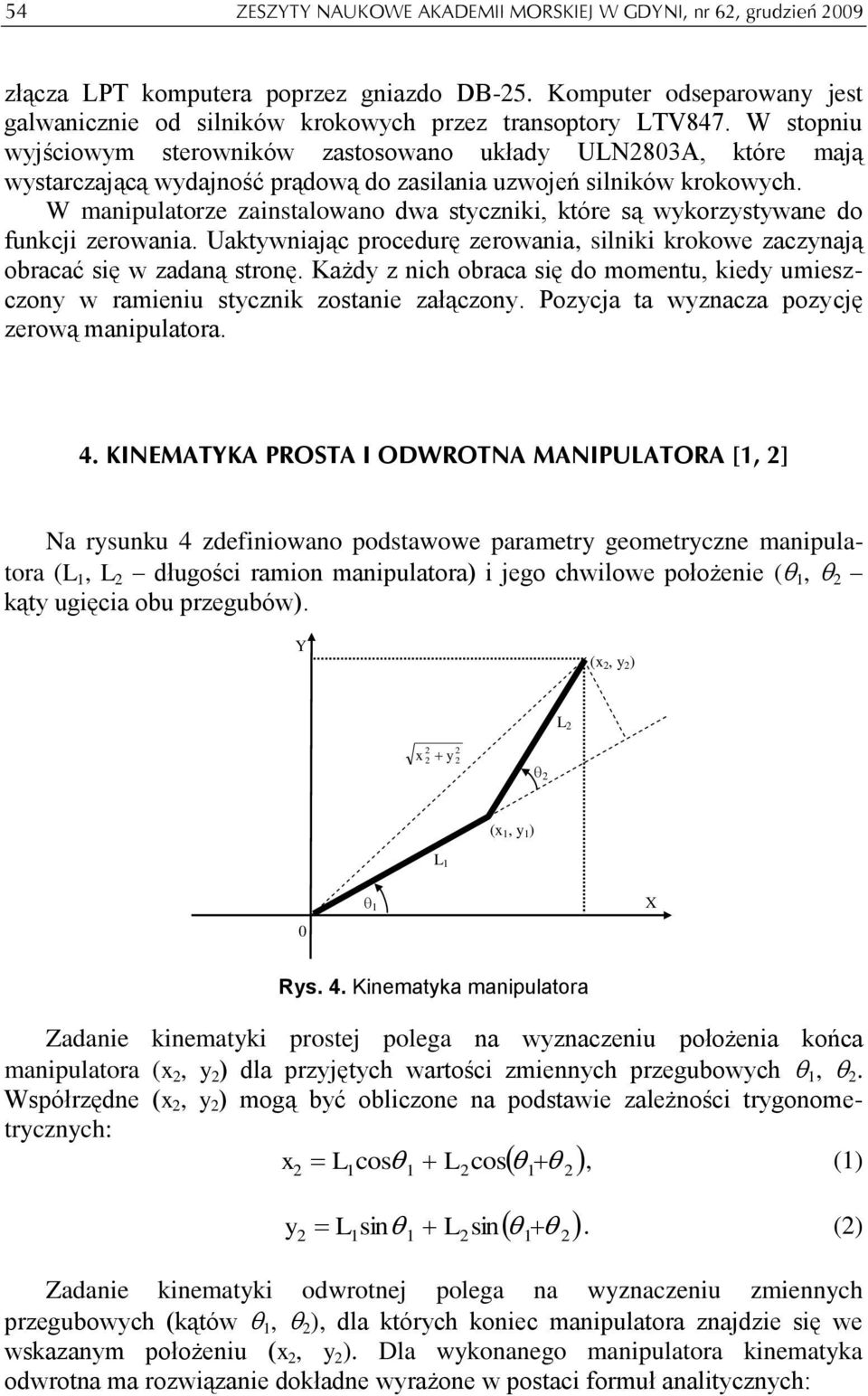 W manipulatorze zainstalowano dwa styczniki, które są wykorzystywane do funkcji zerowania. Uaktywniając procedurę zerowania, silniki krokowe zaczynają obracać się w zadaną stronę.