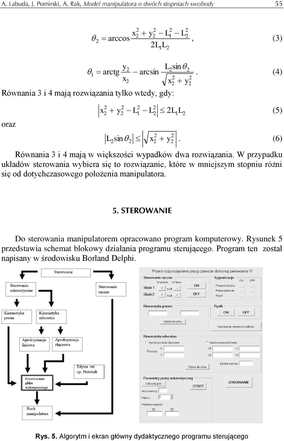 W przypadku układów sterowania wybiera się to rozwiązanie, które w mniejszym stopniu różni się od dotychczasowego położenia manipulatora. 5.