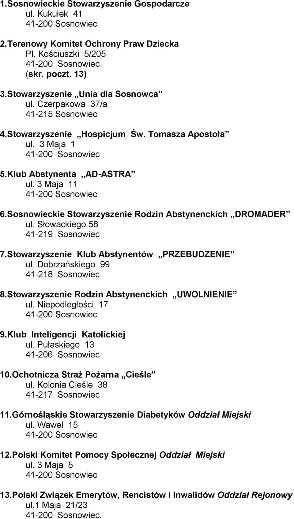 Stowarzyszenie Klub Abstynentów PRZEBUDZENIE ul. Dobrzańskiego 99 41-218 Sosnowiec 8.Stowarzyszenie Rodzin Abstynenckich UWOLNIENIE ul. Niepodległości 17 9.Klub Inteligencji Katolickiej ul.