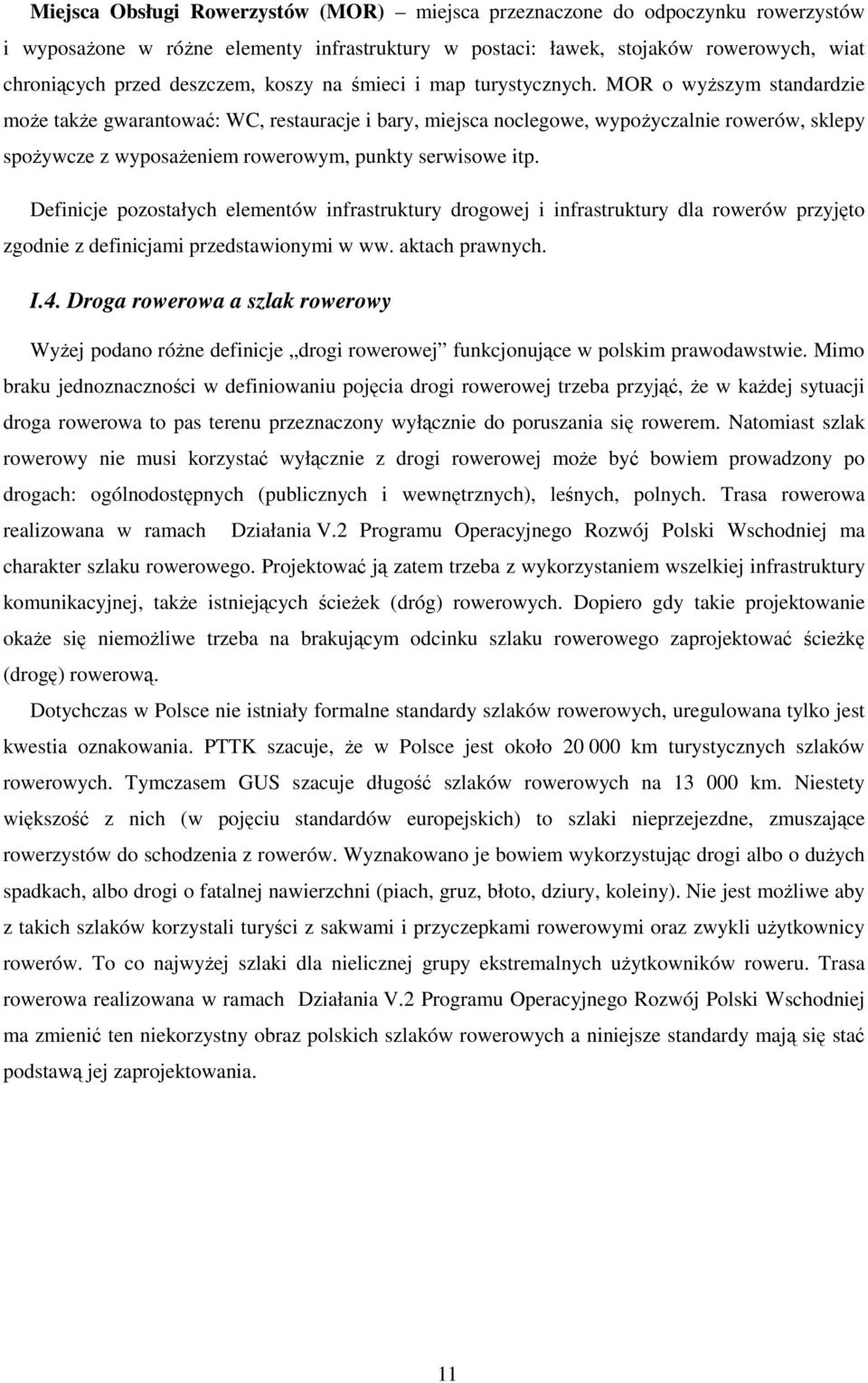 MOR o wyższym standardzie może także gwarantować: WC, restauracje i bary, miejsca noclegowe, wypożyczalnie rowerów, sklepy spożywcze z wyposażeniem rowerowym, punkty serwisowe itp.
