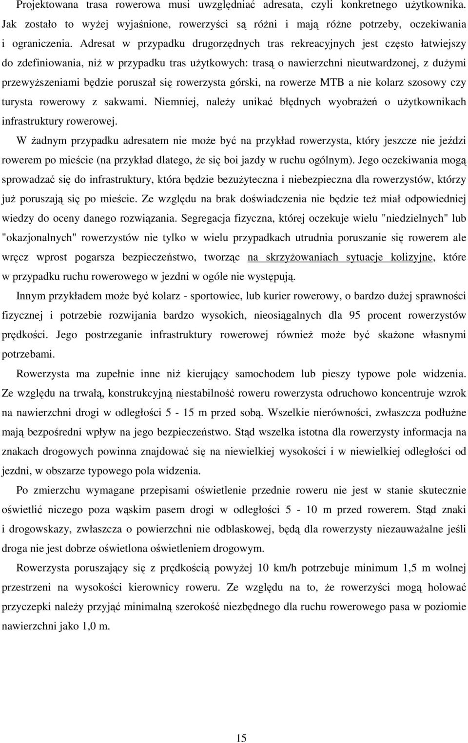 poruszał się rowerzysta górski, na rowerze MTB a nie kolarz szosowy czy turysta rowerowy z sakwami. Niemniej, należy unikać błędnych wyobrażeń o użytkownikach infrastruktury rowerowej.