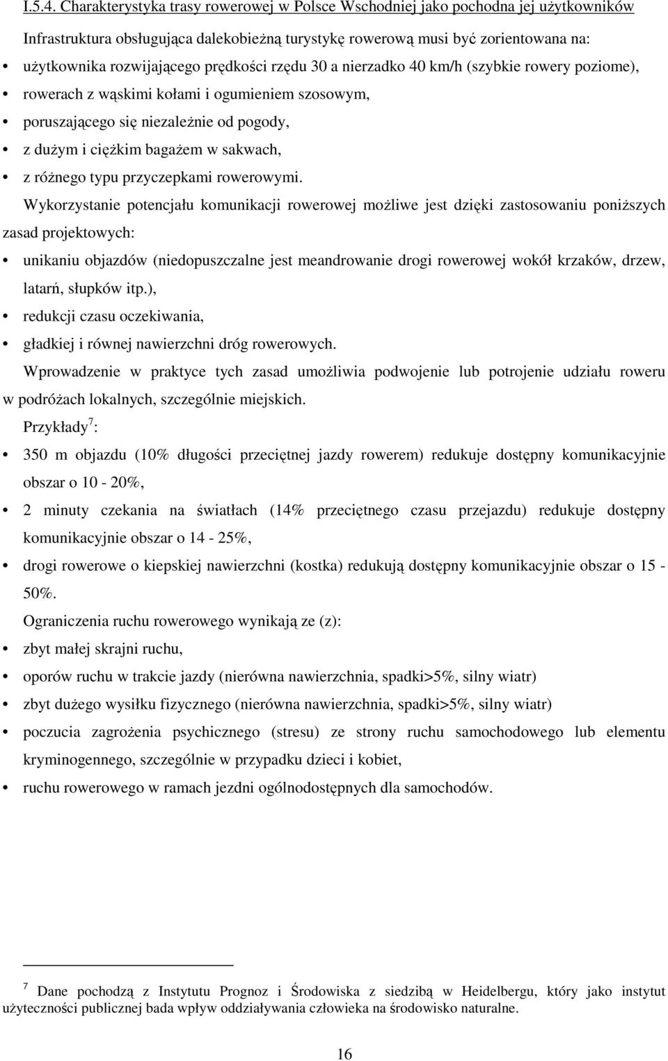 prędkości rzędu 30 a nierzadko 40 km/h (szybkie rowery poziome), rowerach z wąskimi kołami i ogumieniem szosowym, poruszającego się niezależnie od pogody, z dużym i ciężkim bagażem w sakwach, z
