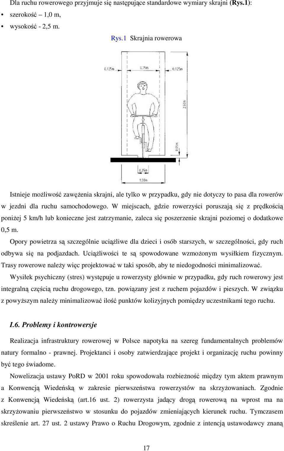 W miejscach, gdzie rowerzyści poruszają się z prędkością poniżej 5 km/h lub konieczne jest zatrzymanie, zaleca się poszerzenie skrajni poziomej o dodatkowe 0,5 m.
