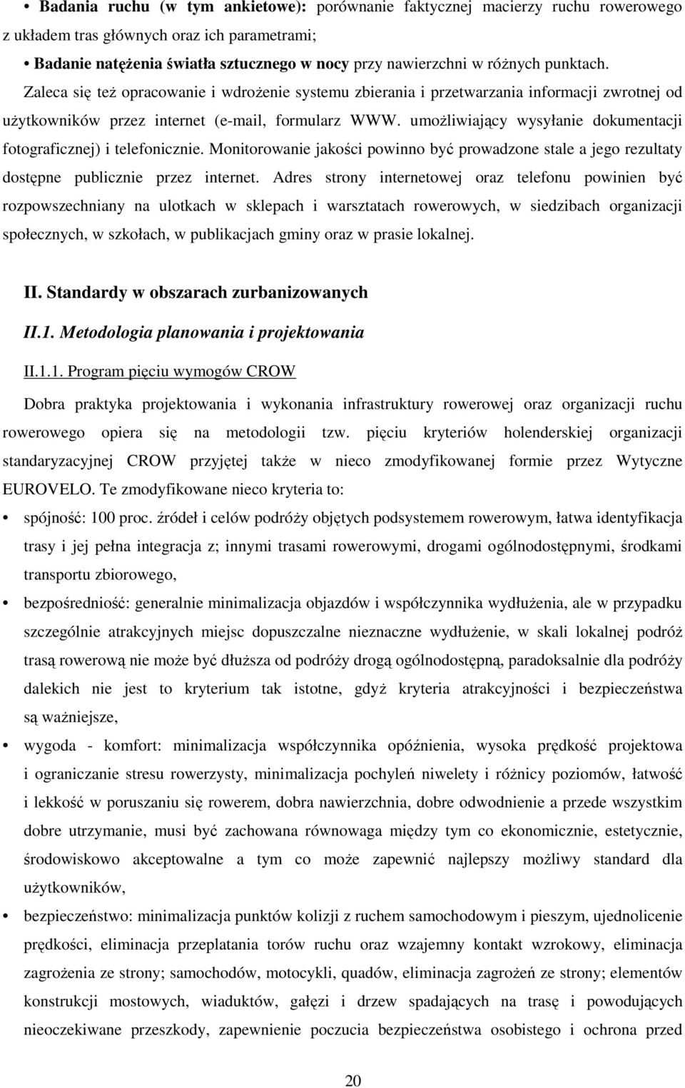 umożliwiający wysyłanie dokumentacji fotograficznej) i telefonicznie. Monitorowanie jakości powinno być prowadzone stale a jego rezultaty dostępne publicznie przez internet.