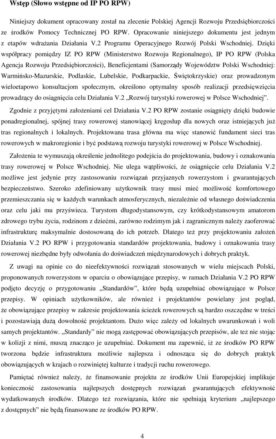 Dzięki współpracy pomiędzy IZ PO RPW (Ministerstwo Rozwoju Regionalnego), IP PO RPW (Polska Agencja Rozwoju Przedsiębiorczości), Beneficjentami (Samorządy Województw Polski Wschodniej: