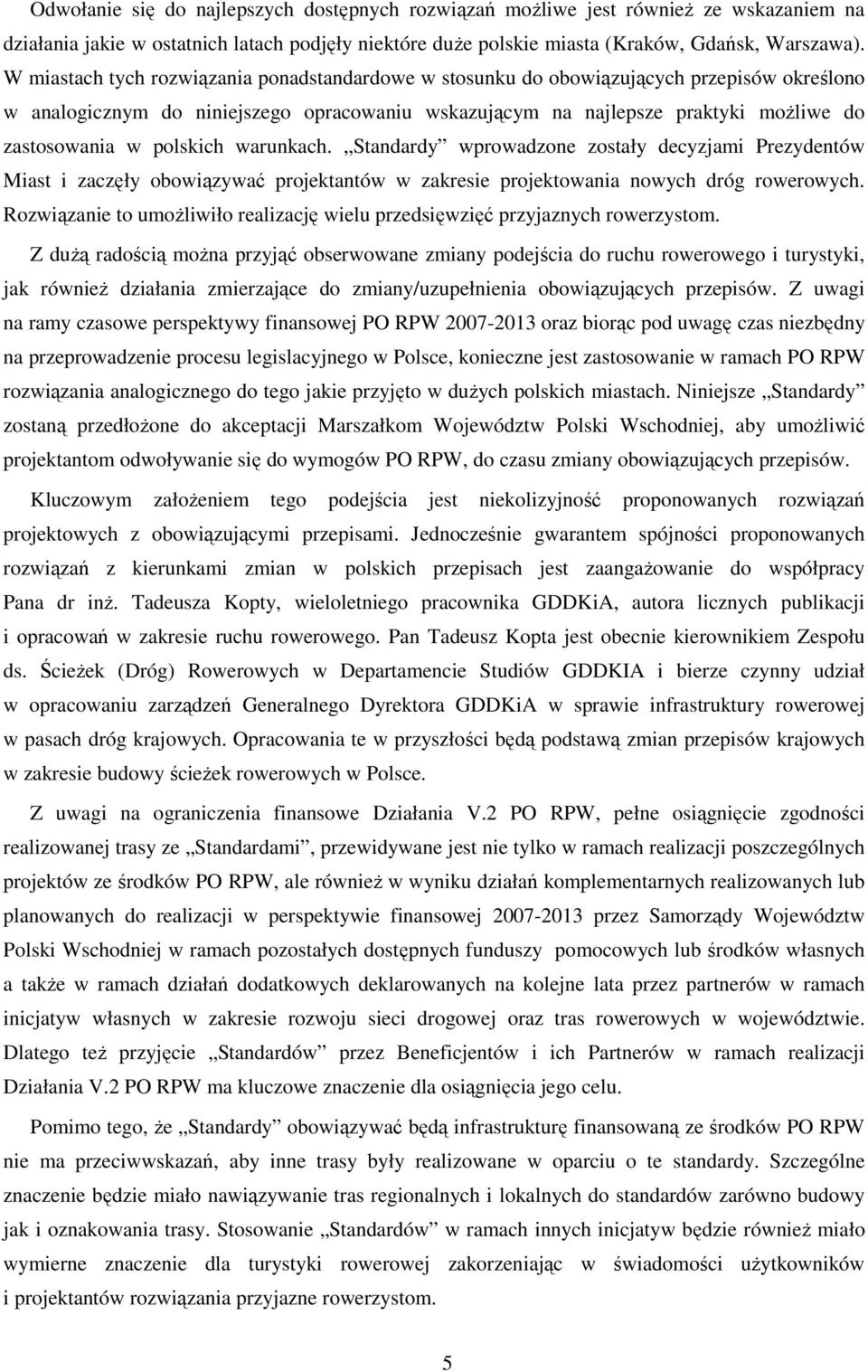 polskich warunkach. Standardy wprowadzone zostały decyzjami Prezydentów Miast i zaczęły obowiązywać projektantów w zakresie projektowania nowych dróg rowerowych.