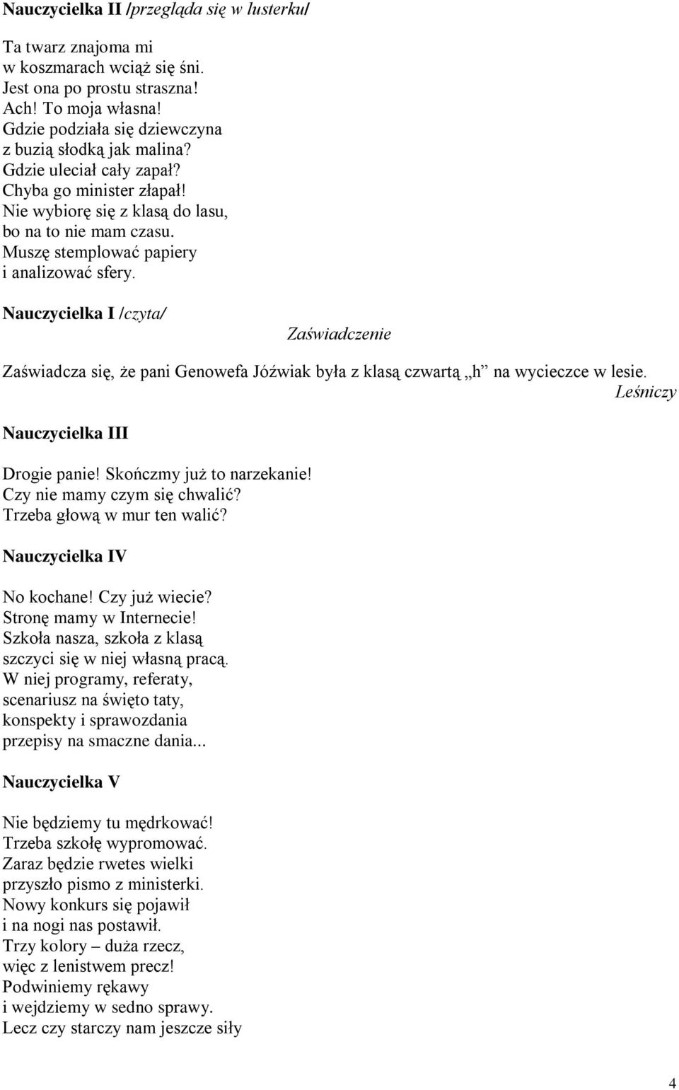 Nauczycielka I /czyta/ Zaświadczenie Zaświadcza się, że pani Genowefa Jóźwiak była z klasą czwartą h na wycieczce w lesie. Leśniczy Nauczycielka III Drogie panie! Skończmy już to narzekanie!