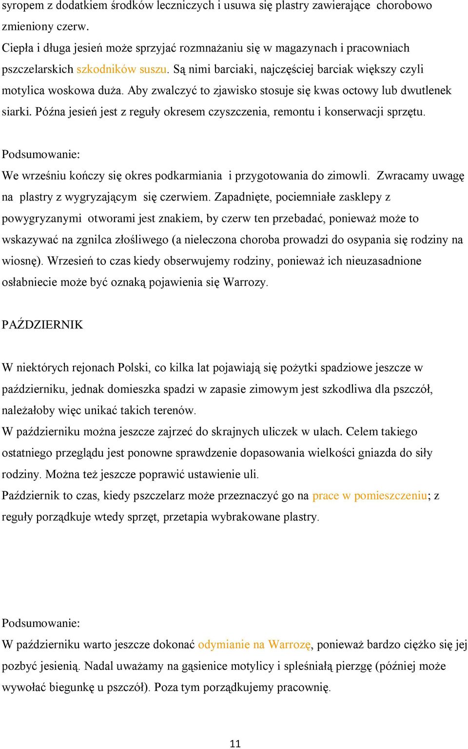 Aby zwalczyć to zjawisko stosuje się kwas octowy lub dwutlenek siarki. Późna jesień jest z reguły okresem czyszczenia, remontu i konserwacji sprzętu.