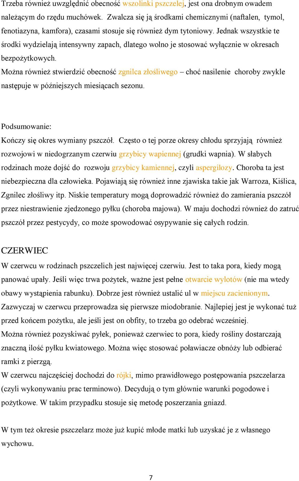 Jednak wszystkie te środki wydzielają intensywny zapach, dlatego wolno je stosować wyłącznie w okresach bezpożytkowych.