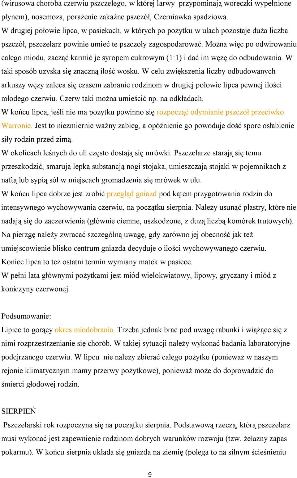 Można więc po odwirowaniu całego miodu, zacząć karmić je syropem cukrowym (1:1) i dać im węzę do odbudowania. W taki sposób uzyska się znaczną ilość wosku.