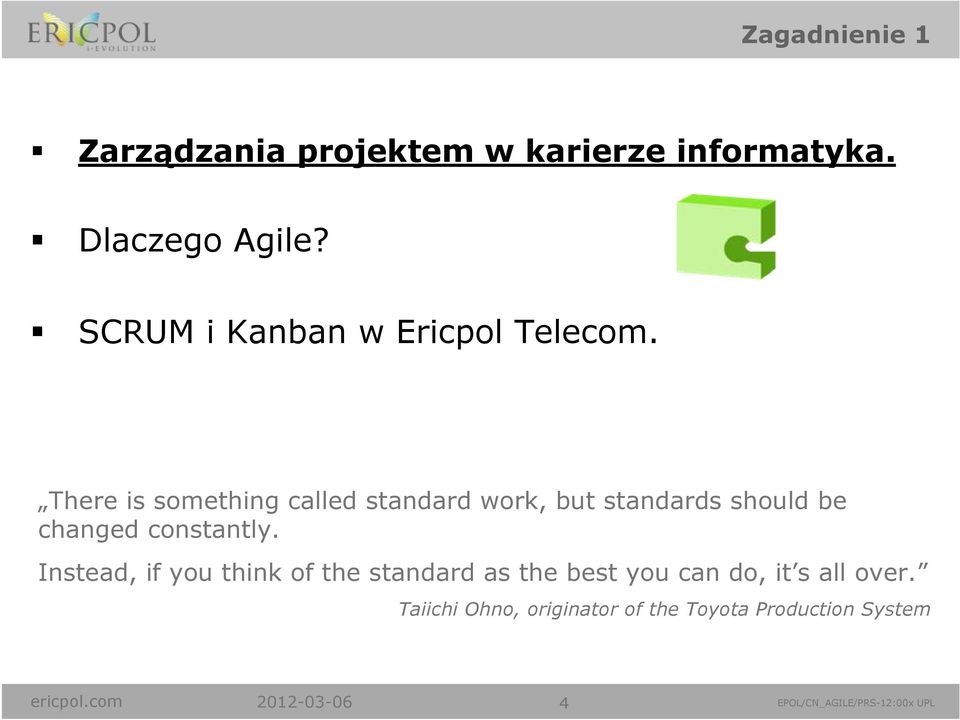 There is something called standard work, but standards should be changed constantly.
