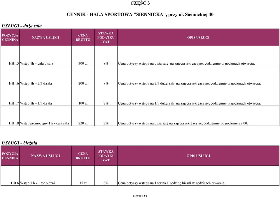 sala 200 zł 8% Cena dotyczy wstępu na 2/3 dużej sali na zajęcia rekreacyjne, codziennie w godzinach otwarcia. HH 17 Wstęp 1h 1/3 d.