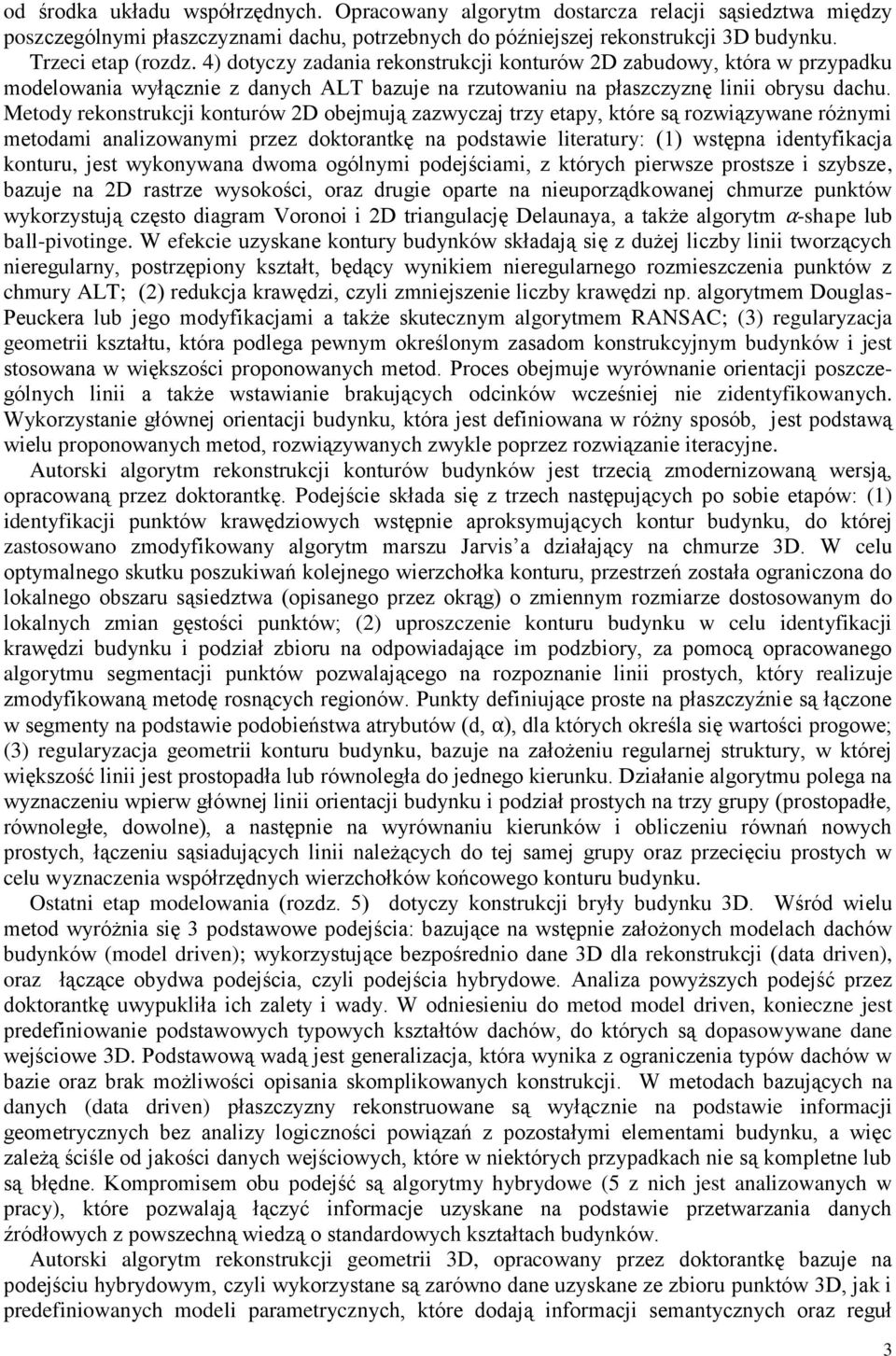 Metody rekonstrukcji konturów 2D obejmują zazwyczaj trzy etapy, które są rozwiązywane różnymi metodami analizowanymi przez doktorantkę na podstawie literatury: (1) wstępna identyfikacja konturu, jest
