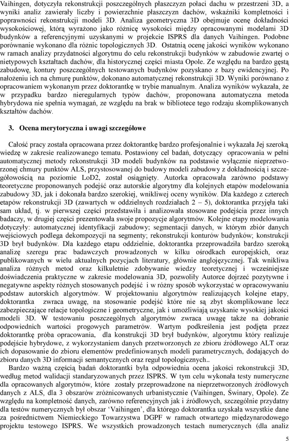 Analiza geometryczna 3D obejmuje ocenę dokładności wysokościowej, którą wyrażono jako różnicę wysokości między opracowanymi modelami 3D budynków a referencyjnymi uzyskanymi w projekcie ISPRS dla