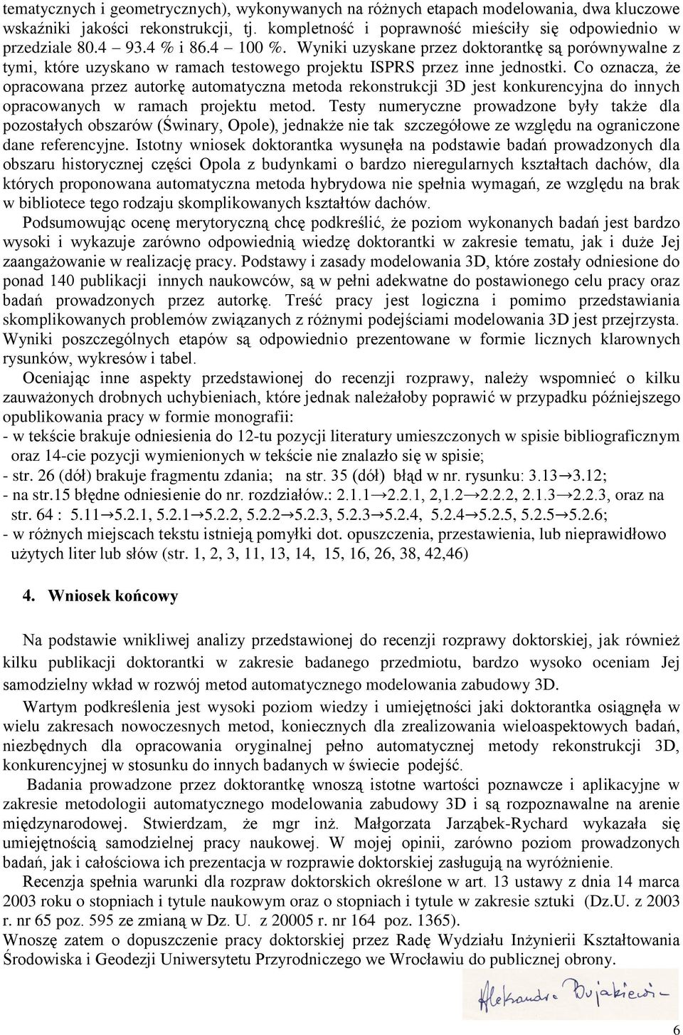 Co oznacza, że opracowana przez autorkę automatyczna metoda rekonstrukcji 3D jest konkurencyjna do innych opracowanych w ramach projektu metod.