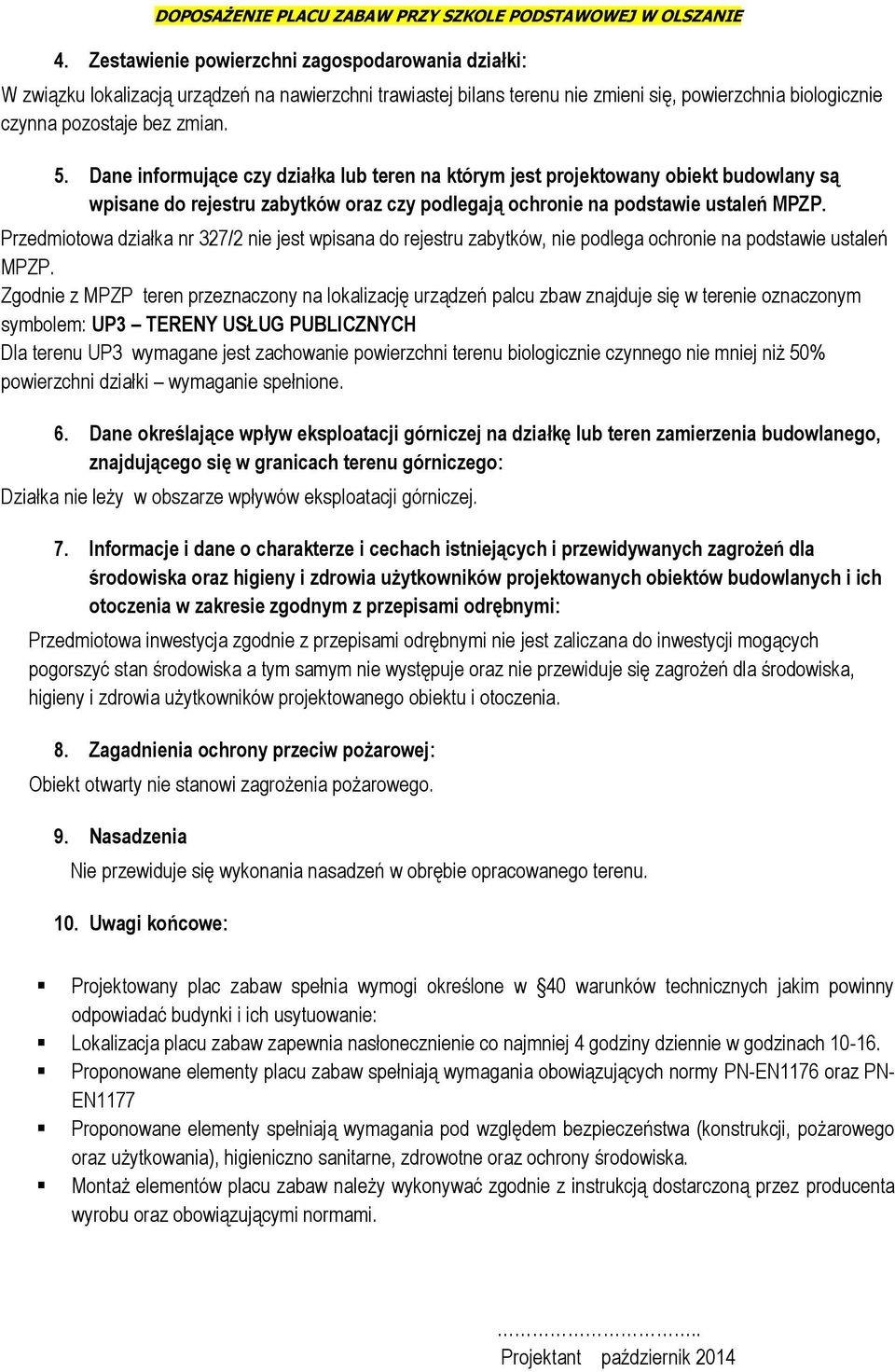 Przedmiotowa działka nr 327/2 nie jest wpisana do rejestru zabytków, nie podlega ochronie na podstawie ustaleń MPZP.